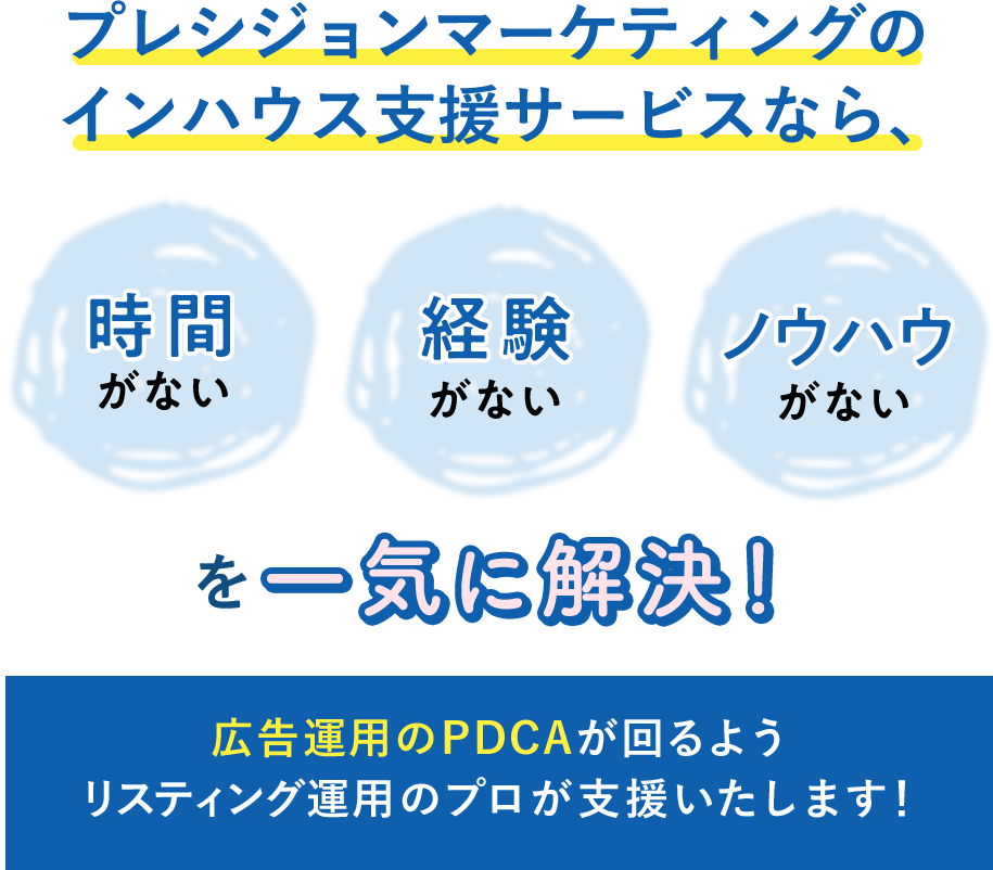 プレシジョンマーケティングのインハウス支援サービスなら「時間がない」「経験がない」「ノウハウがない」を一気に解決！広告運用のPDCAが回るようリスティング運用のプロが支援いたします！